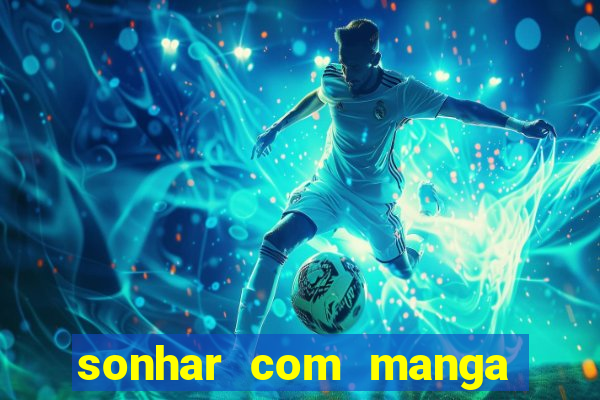 sonhar com manga no jogo do bicho